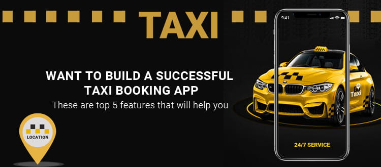 5 Features of Taxi Booking App Development Which Will Make it Successful in 2021