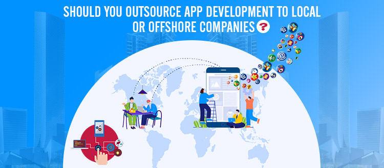 Should You Outsource App Development to Local Or Offshore Companies?